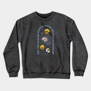 May the flowers remind you why the rain is necessary Crewneck Sweatshirt